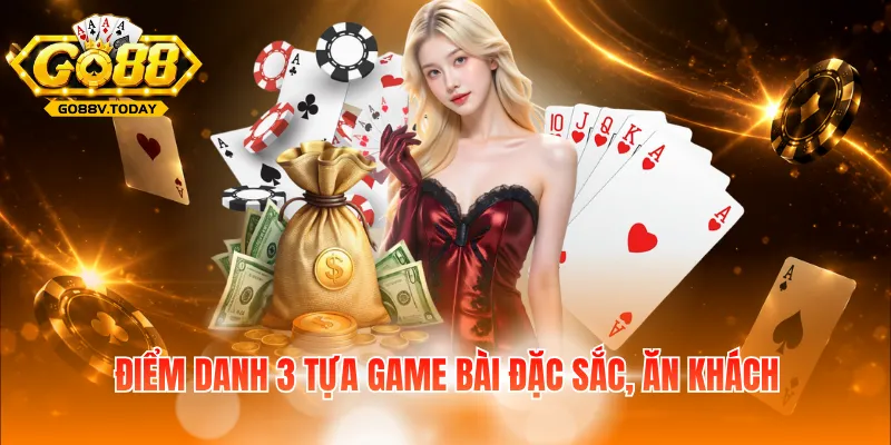 Điểm danh 3 tựa game bài đặc sắc, ăn khách