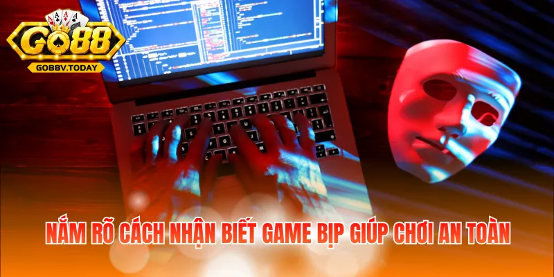 Nắm rõ cách nhận biết game bịp giúp chơi an toàn