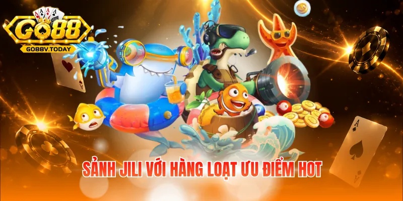 Sảnh Jili với hàng loạt ưu điểm hot